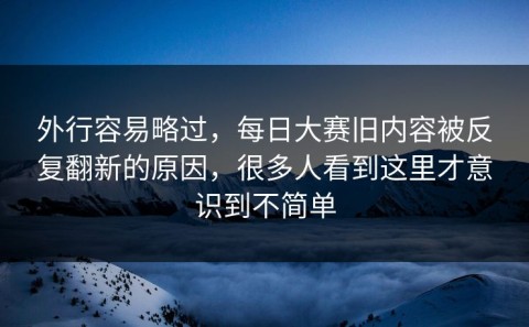外行容易略过，每日大赛旧内容被反复翻新的原因，很多人看到这里才意识到不简单