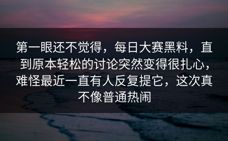 第一眼还不觉得,每日大赛黑料,直到原本轻松的讨论突然变得很扎心,难怪最近一直有人反复提它,这次真不像普通热闹 第一眼还不觉得,每日大赛黑料,直到原本轻松的讨论突然变得很扎心,难怪最近一直有人反复提它,这次真不像普通热闹